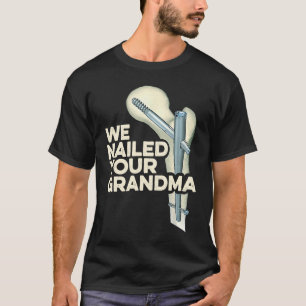 Wir nagelten Ihre Oma Scrub Tech Ortho Angesagte W T-Shirt