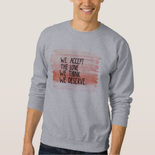 Wir nehmen die Liebe an, die wir denken, dass wir Sweatshirt