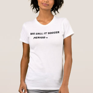 Wir nennen es Fußball. Punkt. Lustiges USA-Fußba T-Shirt