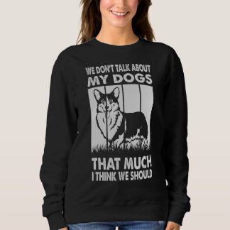 Wir reden nicht so sehr über meine Hunde, wie ich  Sweatshirt