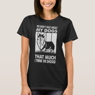 Wir reden nicht so sehr über meine Hunde, wie ich  T-Shirt