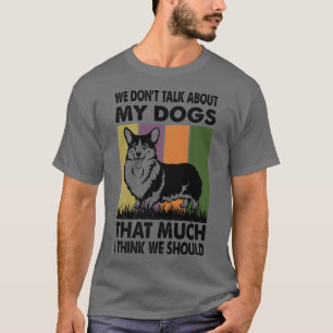 Wir reden nicht so sehr über meine Hunde, wie ich  T-Shirt