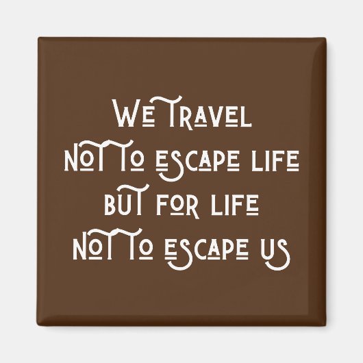 Wir reisen nicht um dem Leben zu entkommen Magnet (Vorne)