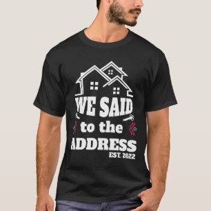 Wir sagten Ja zur Adresse 2025 neuer Hausbesitzer T-Shirt