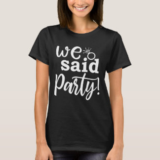 Wir sagten Party Niedliche Verlobung Junggesellinn T-Shirt