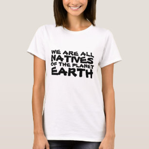 Wir sind alle Eingeborene des Planeten Erde T-Shirt