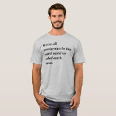 Wir sind alle Einwanderer in dieser seltsamen Welt T-Shirt (Vorne ganz)