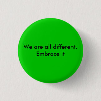 Wir sind alle unterschiedlich.  Umfassen Sie ihn Button