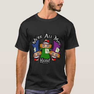 Wir sind alle verrückt hier! T-Shirt