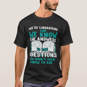 Wir sind Bibliothekare und wir kennen die Antworte T-Shirt