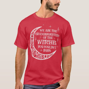 Wir sind die Enkeltöchter der Hexen, die du kannst T-Shirt