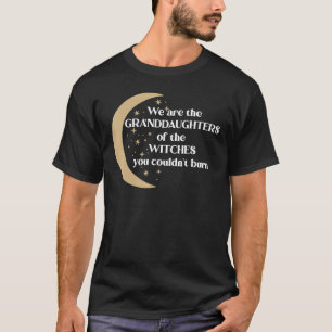 Wir sind die Enkeltöchter der Hexen, die du kannst T-Shirt