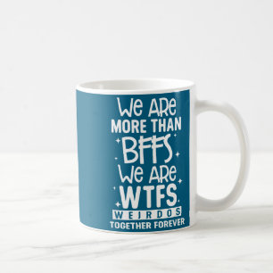 Wir sind mehr als beste Freundinnen, wir sind Wtfs Kaffeetasse