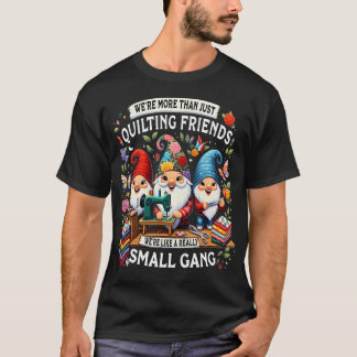 Wir Sind Mehr Als Nur Quiltfreunde Wir Sind Wie Ei T-Shirt