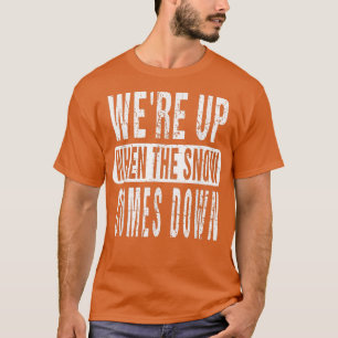 Wir sind oben, wenn der Schnee abwärts kommt, der T-Shirt