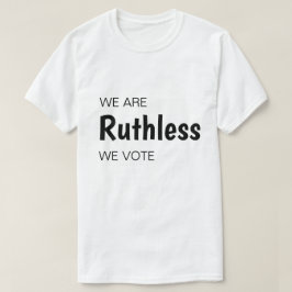 Wir sind rücksichtslos, wir stimmen ab T-Shirt