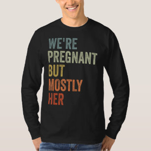 wir sind schwanger, aber hauptsächlich ihr werdend T-Shirt