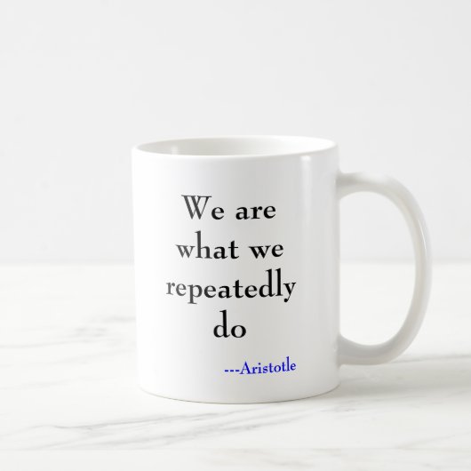 Wir sind, was wir wiederholt tun, ---Aristoteles Kaffeetasse (Rechts)