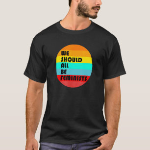 Wir sollten alle Feministinnen sind feministisch R T-Shirt