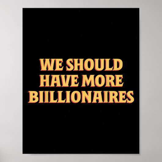Wir sollten mehr Billionäre Funny Sayin Zitat habe Poster (Vorne)