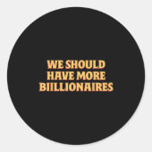Wir sollten mehr Billionäre Funny Sayin Zitat habe Runder Aufkleber (Vorderseite)