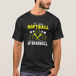 Wir spielen Softball, weil uns Baseball langweilig T-Shirt