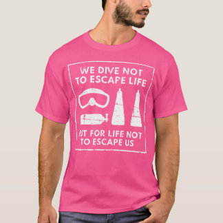 Wir tauchen für das Leben, um uns nicht zu entkomm T-Shirt