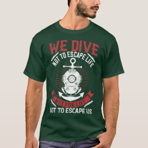 Wir tauchen nicht, um dem Leben zu entkommen, sond T-Shirt
