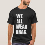 WIR TRAGEN ALLE DRAG. T-Shirt (Vorderseite)