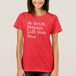 Wir treiben tieferes, Leben gehen auf T - Shirt