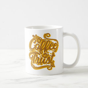 Wir vertrauen dem Kaffee Kaffeetasse