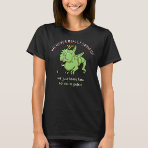 Wir wachsen nie wirklich auf, wir lernen nur, wie T-Shirt