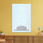 Wir werden dich aufessen, wir Liebe dich so! Leinwanddruck (Insitu (Wohnzimmer))