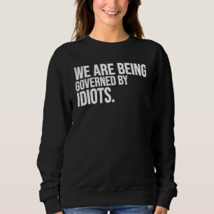 Wir werden von Idioten Funny regiert Sweatshirt