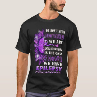 Wir wissen nicht, wie stark wir Sonnenblumenepilep T-Shirt