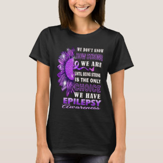 Wir wissen nicht, wie stark wir Sonnenblumenepilep T-Shirt