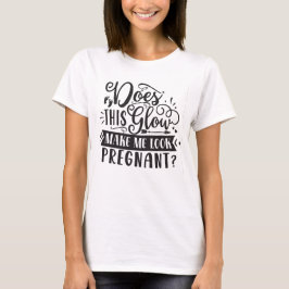 Wird dieses Licht mich schwanger aussehen lassen? T-Shirt