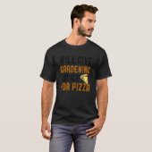 Wird Gartenarbeit für Pizza geben Gartenbau T-Shirt (Vorne ganz)