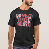 Wired zu sein seltsam Weido Robot Geek Robotic Wir T-Shirt (Vorderseite)