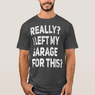 Wirklich, ich habe meine Garage für diesen lustige T-Shirt
