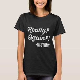Wirklich nochmal! Geschichte Geschichtslehrer Lust T-Shirt