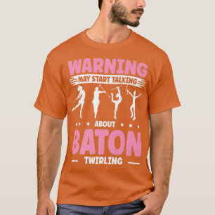 wirl wirler Start alking About Baton wirling T-Shirt