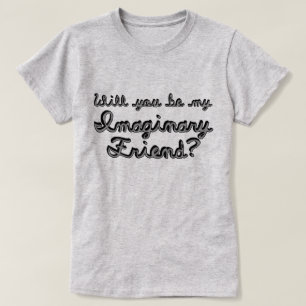 Wirst du mein imaginärer Freund sein? T-Shirt