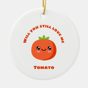 Wirst du mir noch Tomato Liebe geben? Keramik Ornament