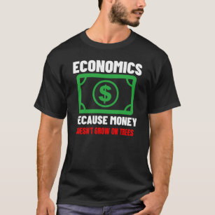 Wirtschaft, weil Geld nicht auf Bäumen wächst T-Shirt