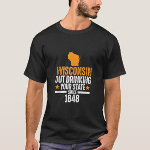 Wisconsin aus trinken Ihren Staat seit 1848 lustig T-Shirt