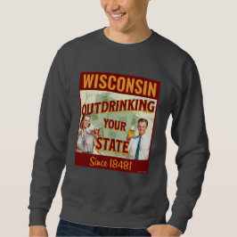 Wisconsin übertrinkt Ihren Staat seit 1848 Sweatshirt