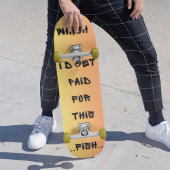 Wish I’d Get Paid For This Skateboard