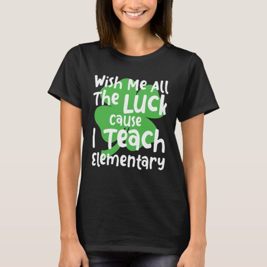 Wish Me All The Luck Cause I Teach Elementary Teac T-Shirt (Vorderseite)