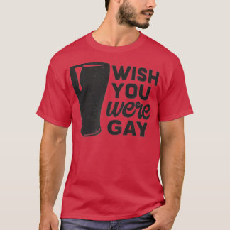 Wish you are Gay, Funny Gay Beer , Funny Gay Pub T-Shirt